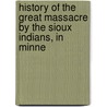 History of the Great Massacre by the Sioux Indians, in Minne door Charles S. Bryant