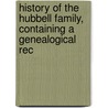 History of the Hubbell Family, Containing a Genealogical Rec door Walter Hubbell