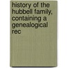 History of the Hubbell Family, Containing a Genealogical Rec by Walter Hubbell