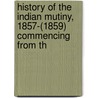 History of the Indian Mutiny, 1857-(1859) Commencing from th door George Bruce Malleson