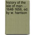 History of the Isle of Man ... 1648-1656, Ed. by W. Harrison