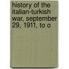 History of the Italian-Turkish War, September 29, 1911, to O door William Henry Beehler