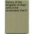 History of the Kingdom of Siam and of the Revolutions That H