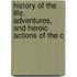 History of the Life, Adventures, and Heroic Actions of the C