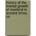 History of the Mental Growth of Mankind in Ancient Times, Vo