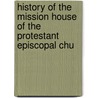 History of the Mission House of the Protestant Episcopal Chu by Samuel Durborow