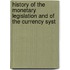 History of the Monetary Legislation and of the Currency Syst