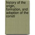 History of the Origin, Formation, and Adoption of the Consti