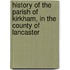 History of the Parish of Kirkham, in the County of Lancaster