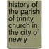 History of the Parish of Trinity Church in the City of New Y