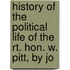 History of the Political Life of the Rt. Hon. W. Pitt, by Jo