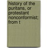 History of the Puritans, Or Protestant Nonconformist; from t by Joshua Toulmin