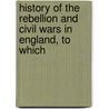 History of the Rebellion and Civil Wars in England, to Which door Edward Hyde of Clarendon