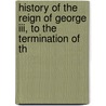 History Of The Reign Of George Iii, To The Termination Of Th door Robert Bisset