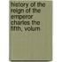 History of the Reign of the Emperor Charles the Fifth, Volum