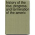 History of the Rise, Progress, and Termination of the Americ