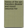 History of the San Francisco Disaster and Mount Vesuvius Hor door Opie Percival Read