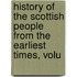 History of the Scottish People from the Earliest Times, Volu
