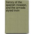 History of the Spanish Invasion, and the Armada Styled Invin