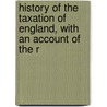 History of the Taxation of England, with an Account of the R door William Tayler