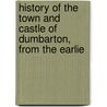 History of the Town and Castle of Dumbarton, from the Earlie door John Glen