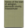 History of the Town of Abington, Plymouth County, Massachuse by Benjamin Hobart
