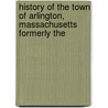 History of the Town of Arlington, Massachusetts Formerly the door Benjamin And William R. Cutter