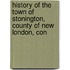 History of the Town of Stonington, County of New London, Con