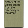 History of the United States from the Discovery of the Ameri door George Bancroft