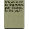 Holy War Made by King Shaddai Upon Diabolus, for the Regaini by John Bunyan )