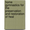 Home Gymnastics for the Preservation and Restoration of Heal door Truls Johan Hartelius