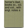 Homer's Iliad, Books Xx., Xxi. And Xxii., With Engl. Notes A door Homeros