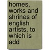 Homes, Works and Shrines of English Artists, to Which Is Add door Frederick William Fairholt