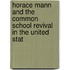 Horace Mann and the Common School Revival in the United Stat