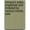 Horace's Odes, Englished and Imitated by Various Hands, Sele by Quintus Horatius Flaccus