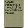 Hospital Transports. a Memoir of the Embarkation of the Sick door Onbekend