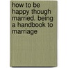 How To Be Happy Though Married. Being A Handbook To Marriage door Edward John Hardy