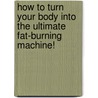 How To Turn Your Body Into The Ultimate Fat-Burning Machine! by Julie Arnold M.a. C.P. T.