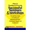 How to Develop and Promote Successful Seminars and Workshops by Howard L. Shenson