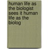 Human Life as the Biologist Sees It Human Life as the Biolog by Vernon Lyman Kellogg