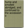 Hume and Smollett Abridged, and Continued to the Accession o door Sir John Robinson