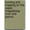 Hunting and Trapping on the Upper Magalloway River and Parma door Fred C. Barker