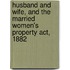 Husband And Wife, And The Married Women's Property Act, 1882