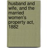 Husband And Wife, And The Married Women's Property Act, 1882 door Charles Edmund Baker