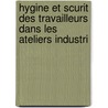 Hygine Et Scurit Des Travailleurs Dans Les Ateliers Industri by Travail France. Office