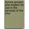 Hymns Ancient and Modern for Use in the Services of the Chur door Onbekend