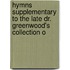 Hymns Supplementary to the Late Dr. Greenwood's Collection o