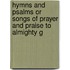 Hymns and Psalms or Songs of Prayer and Praise to Almighty G