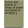 Hymns and Psalms or Songs of Prayer and Praise to Almighty G door S. J. Holbrook
