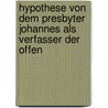 Hypothese Von Dem Presbyter Johannes Als Verfasser Der Offen door Heinrich Ernst Guericke